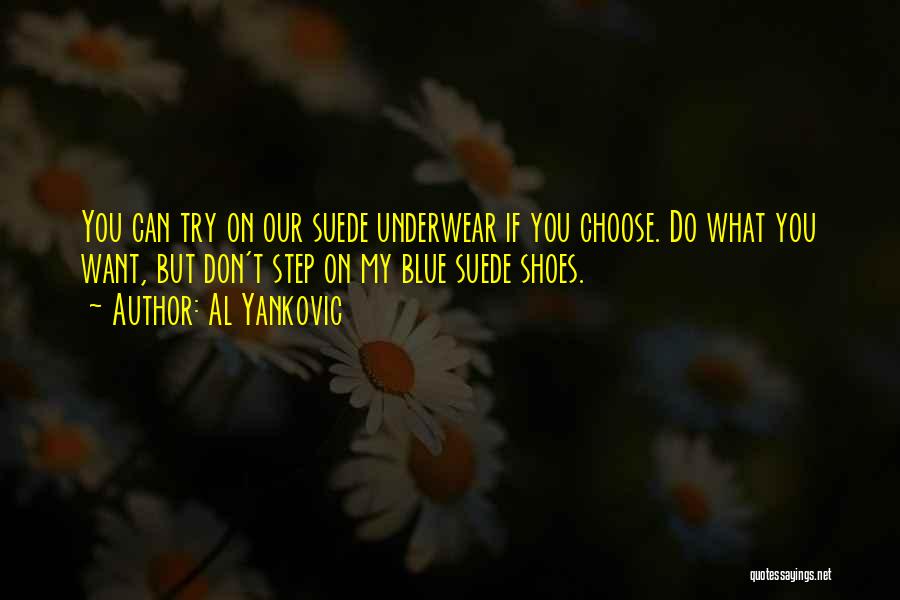 Al Yankovic Quotes: You Can Try On Our Suede Underwear If You Choose. Do What You Want, But Don't Step On My Blue