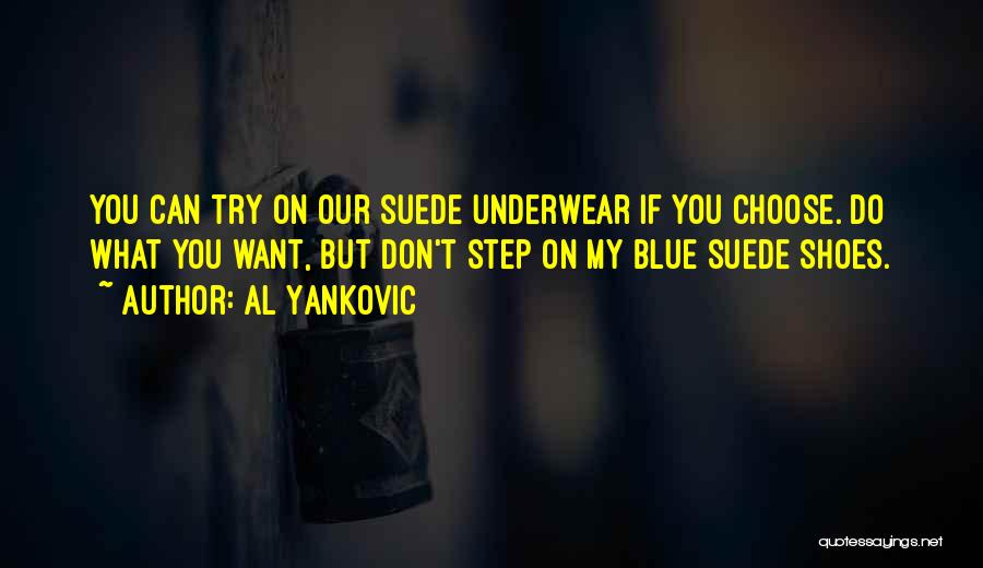 Al Yankovic Quotes: You Can Try On Our Suede Underwear If You Choose. Do What You Want, But Don't Step On My Blue