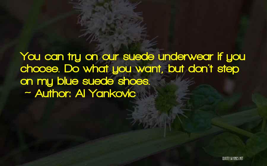 Al Yankovic Quotes: You Can Try On Our Suede Underwear If You Choose. Do What You Want, But Don't Step On My Blue