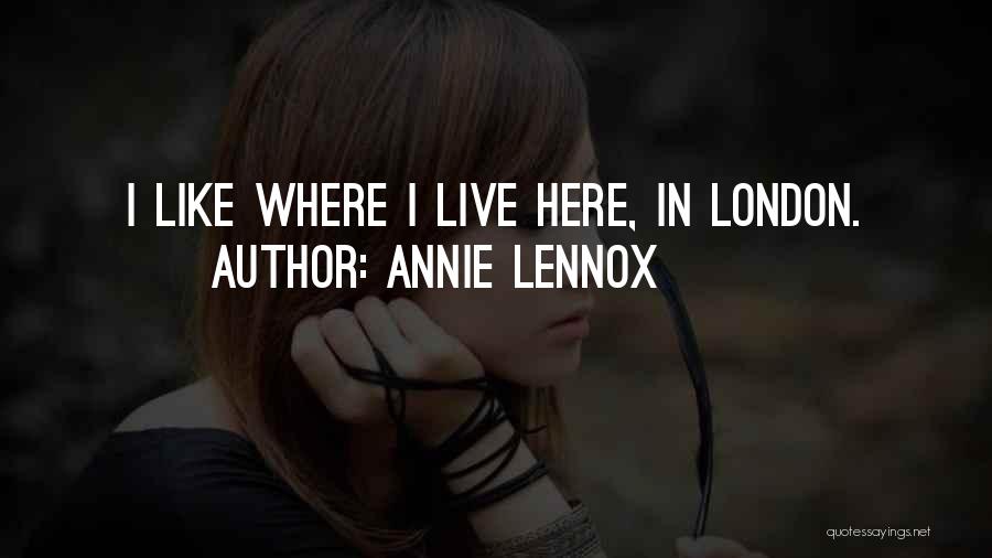 Annie Lennox Quotes: I Like Where I Live Here, In London.