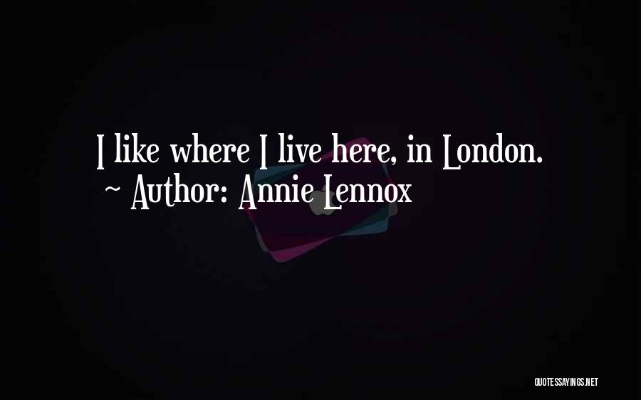 Annie Lennox Quotes: I Like Where I Live Here, In London.