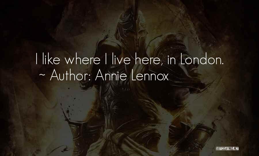 Annie Lennox Quotes: I Like Where I Live Here, In London.