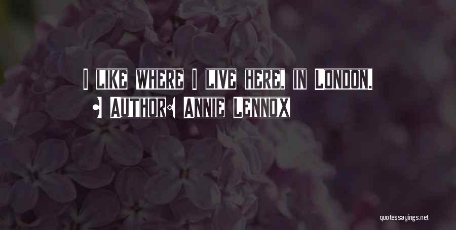 Annie Lennox Quotes: I Like Where I Live Here, In London.