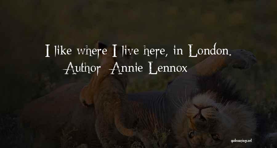 Annie Lennox Quotes: I Like Where I Live Here, In London.