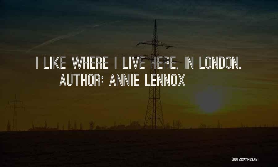 Annie Lennox Quotes: I Like Where I Live Here, In London.