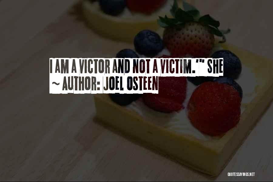 Joel Osteen Quotes: I Am A Victor And Not A Victim.' She