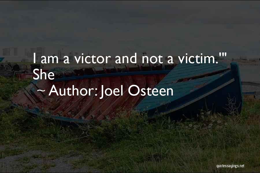 Joel Osteen Quotes: I Am A Victor And Not A Victim.' She