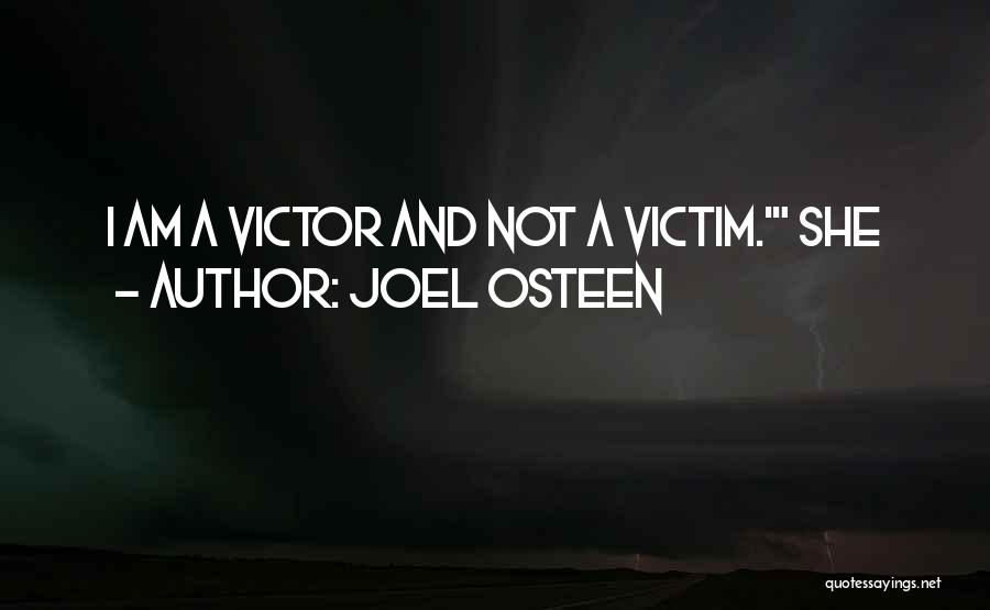 Joel Osteen Quotes: I Am A Victor And Not A Victim.' She