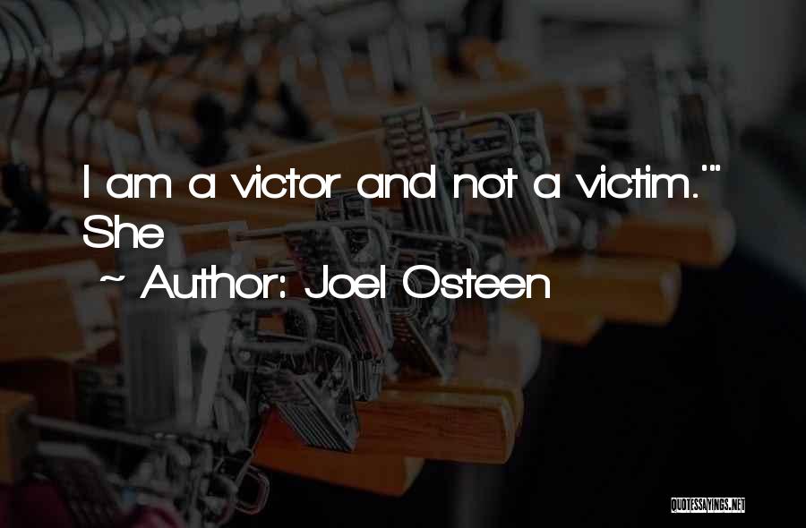 Joel Osteen Quotes: I Am A Victor And Not A Victim.' She