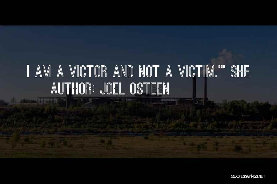 Joel Osteen Quotes: I Am A Victor And Not A Victim.' She