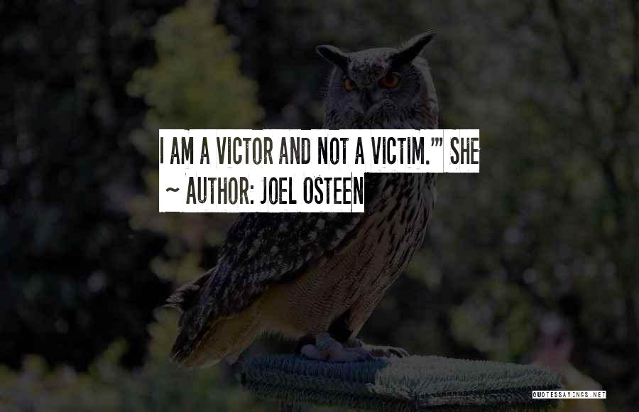 Joel Osteen Quotes: I Am A Victor And Not A Victim.' She