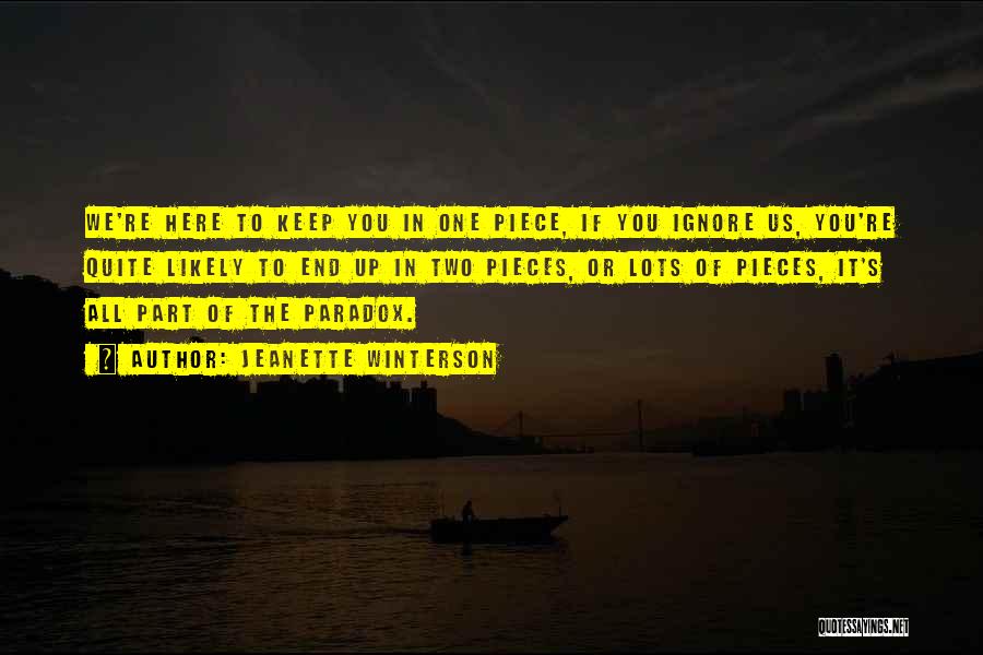 Jeanette Winterson Quotes: We're Here To Keep You In One Piece, If You Ignore Us, You're Quite Likely To End Up In Two