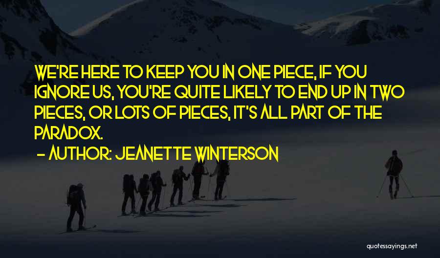 Jeanette Winterson Quotes: We're Here To Keep You In One Piece, If You Ignore Us, You're Quite Likely To End Up In Two