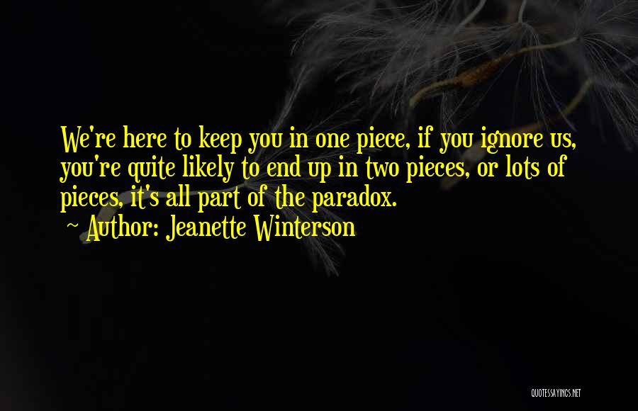 Jeanette Winterson Quotes: We're Here To Keep You In One Piece, If You Ignore Us, You're Quite Likely To End Up In Two