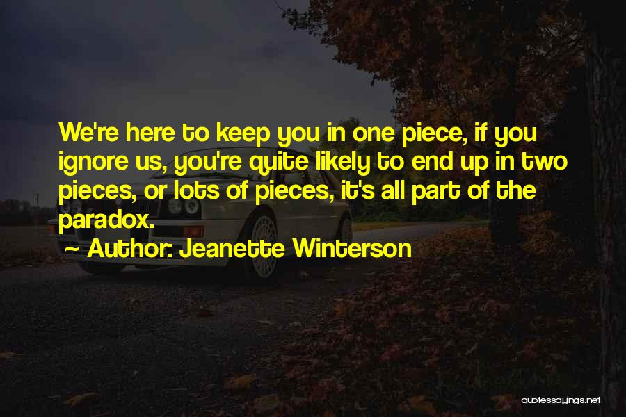 Jeanette Winterson Quotes: We're Here To Keep You In One Piece, If You Ignore Us, You're Quite Likely To End Up In Two