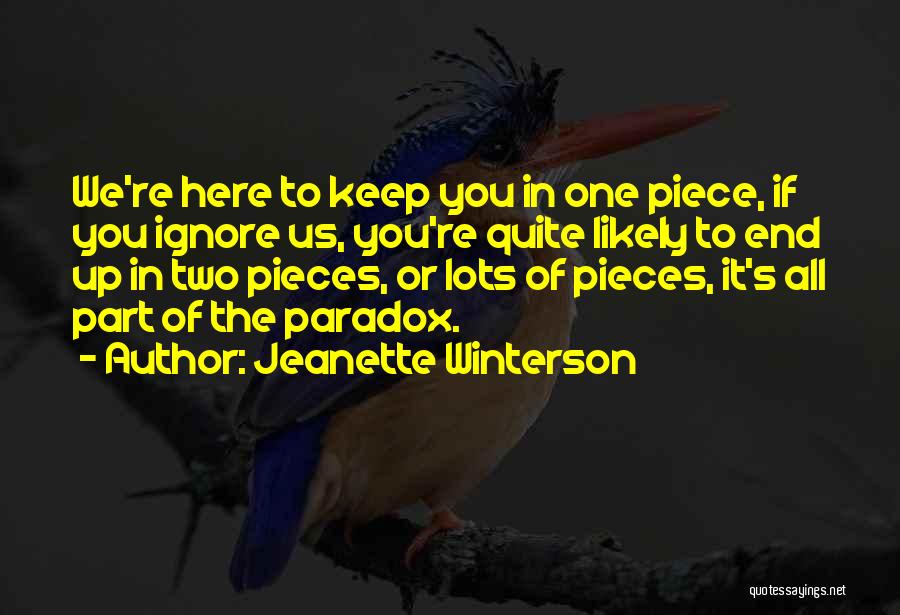 Jeanette Winterson Quotes: We're Here To Keep You In One Piece, If You Ignore Us, You're Quite Likely To End Up In Two