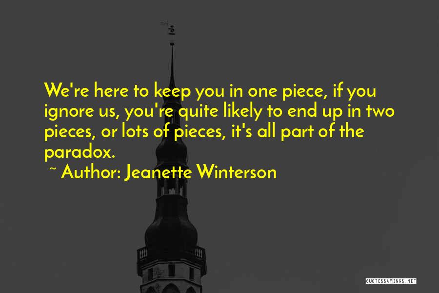 Jeanette Winterson Quotes: We're Here To Keep You In One Piece, If You Ignore Us, You're Quite Likely To End Up In Two