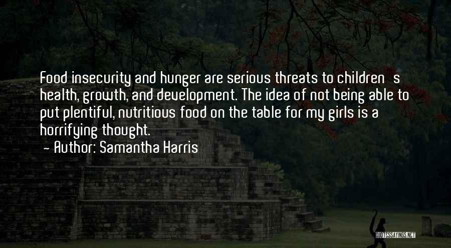 Samantha Harris Quotes: Food Insecurity And Hunger Are Serious Threats To Children's Health, Growth, And Development. The Idea Of Not Being Able To