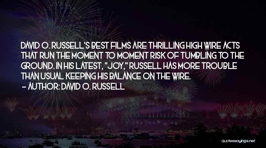 David O. Russell Quotes: David O. Russell's Best Films Are Thrilling High Wire Acts That Run The Moment To Moment Risk Of Tumbling To