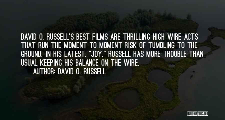 David O. Russell Quotes: David O. Russell's Best Films Are Thrilling High Wire Acts That Run The Moment To Moment Risk Of Tumbling To