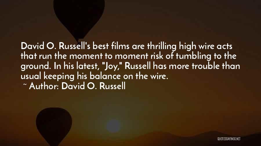 David O. Russell Quotes: David O. Russell's Best Films Are Thrilling High Wire Acts That Run The Moment To Moment Risk Of Tumbling To