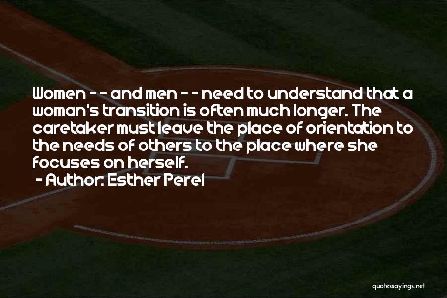 Esther Perel Quotes: Women - - And Men - - Need To Understand That A Woman's Transition Is Often Much Longer. The Caretaker