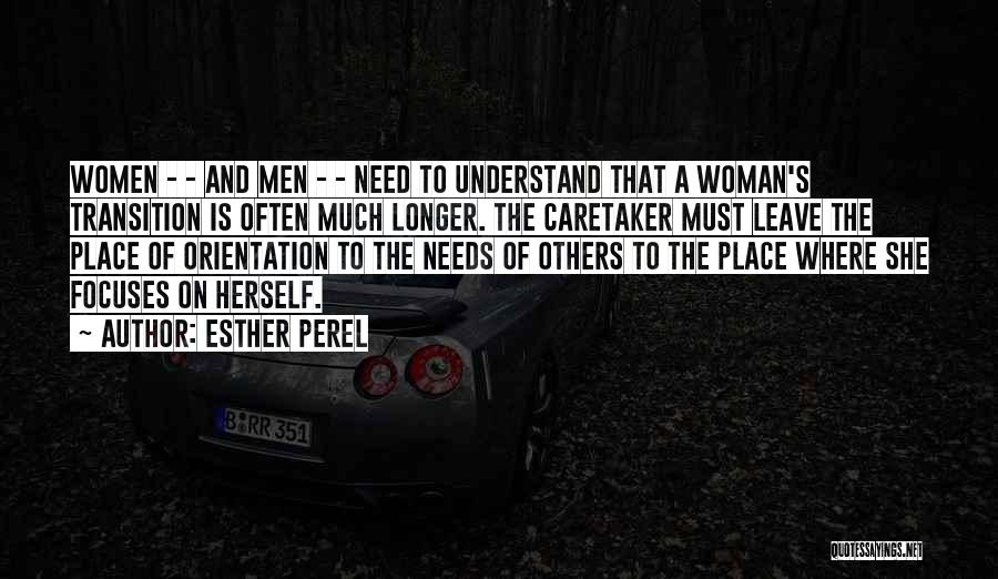 Esther Perel Quotes: Women - - And Men - - Need To Understand That A Woman's Transition Is Often Much Longer. The Caretaker