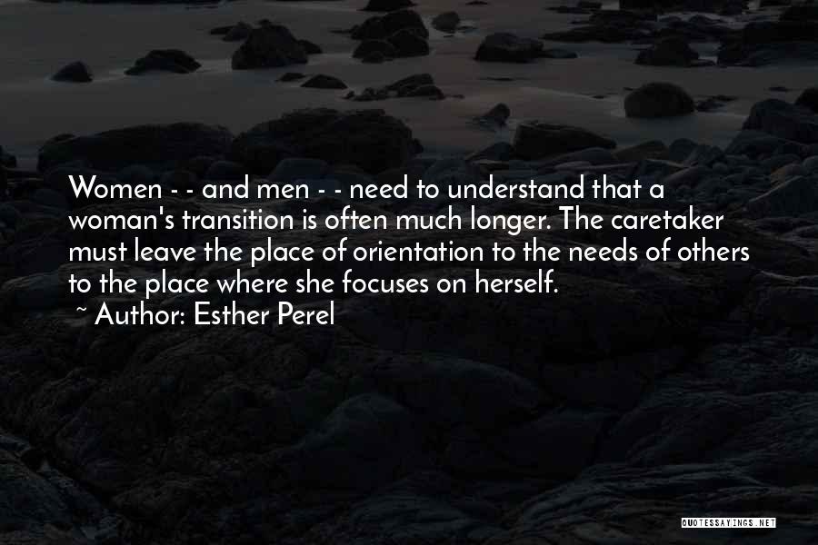 Esther Perel Quotes: Women - - And Men - - Need To Understand That A Woman's Transition Is Often Much Longer. The Caretaker