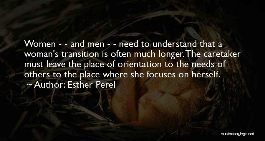 Esther Perel Quotes: Women - - And Men - - Need To Understand That A Woman's Transition Is Often Much Longer. The Caretaker