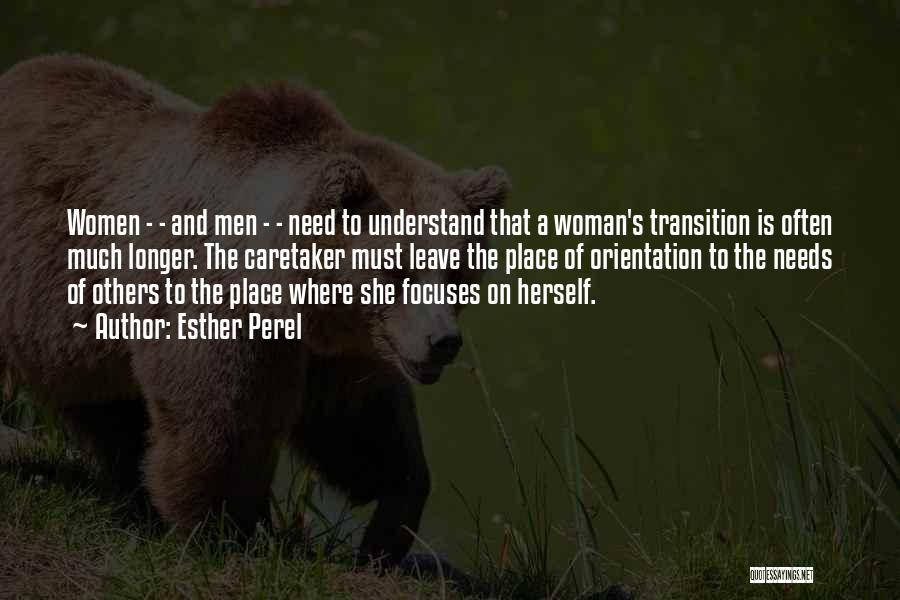 Esther Perel Quotes: Women - - And Men - - Need To Understand That A Woman's Transition Is Often Much Longer. The Caretaker