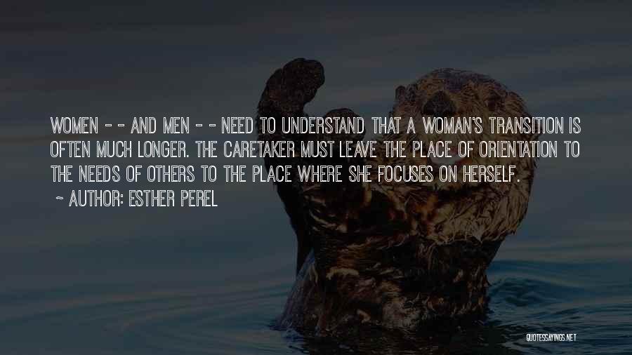 Esther Perel Quotes: Women - - And Men - - Need To Understand That A Woman's Transition Is Often Much Longer. The Caretaker