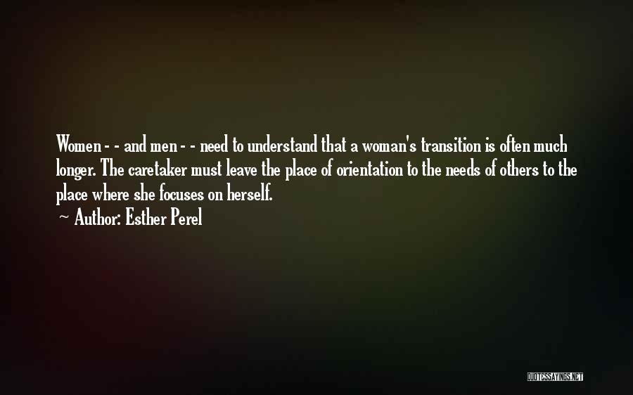 Esther Perel Quotes: Women - - And Men - - Need To Understand That A Woman's Transition Is Often Much Longer. The Caretaker