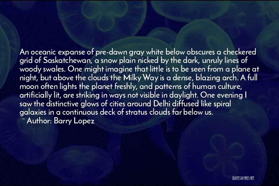 Barry Lopez Quotes: An Oceanic Expanse Of Pre-dawn Gray White Below Obscures A Checkered Grid Of Saskatchewan, A Snow Plain Nicked By The