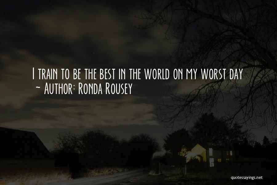 Ronda Rousey Quotes: I Train To Be The Best In The World On My Worst Day
