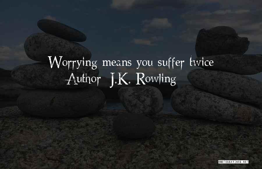 J.K. Rowling Quotes: Worrying Means You Suffer Twice