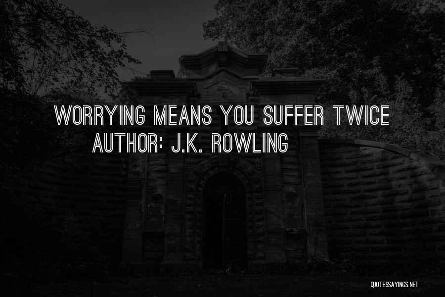 J.K. Rowling Quotes: Worrying Means You Suffer Twice