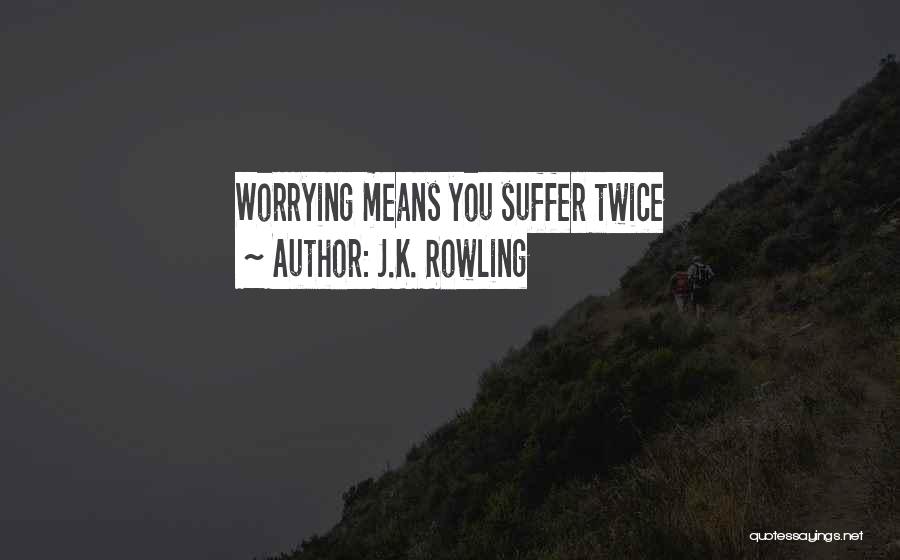 J.K. Rowling Quotes: Worrying Means You Suffer Twice