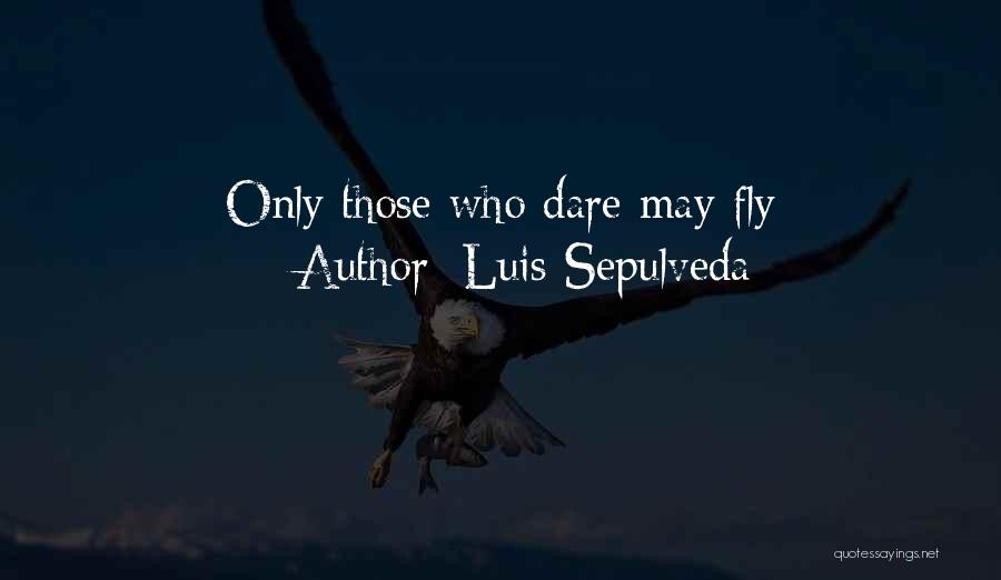 Luis Sepulveda Quotes: Only Those Who Dare May Fly