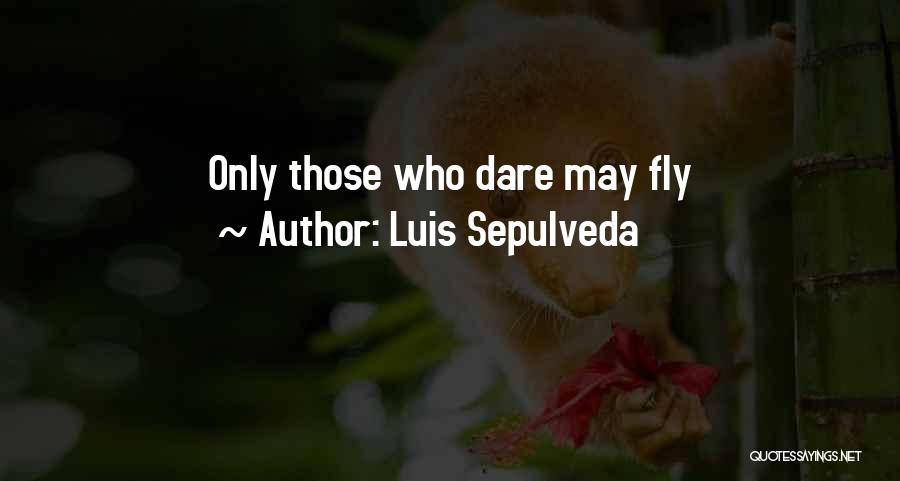 Luis Sepulveda Quotes: Only Those Who Dare May Fly