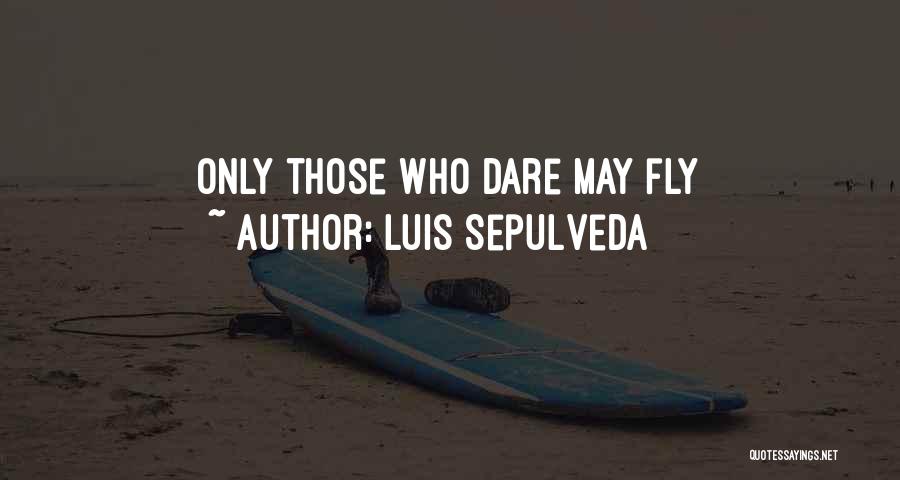 Luis Sepulveda Quotes: Only Those Who Dare May Fly