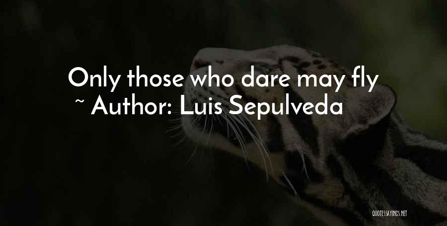 Luis Sepulveda Quotes: Only Those Who Dare May Fly