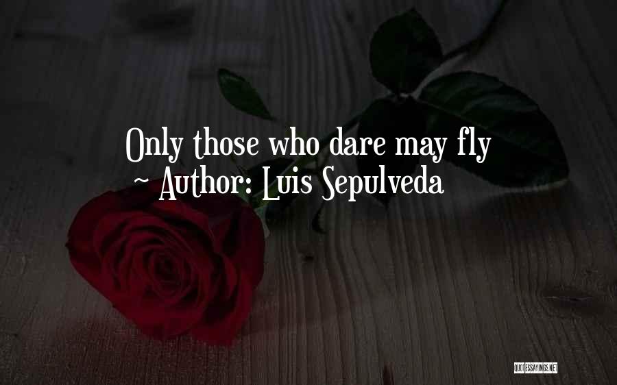 Luis Sepulveda Quotes: Only Those Who Dare May Fly