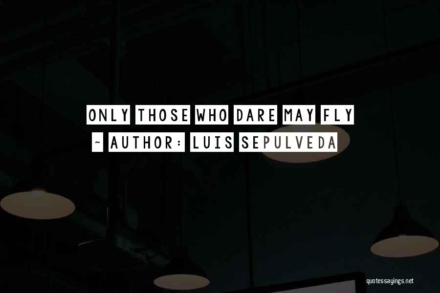 Luis Sepulveda Quotes: Only Those Who Dare May Fly