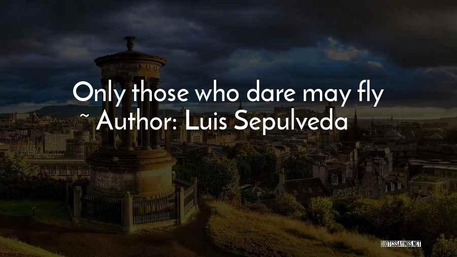 Luis Sepulveda Quotes: Only Those Who Dare May Fly