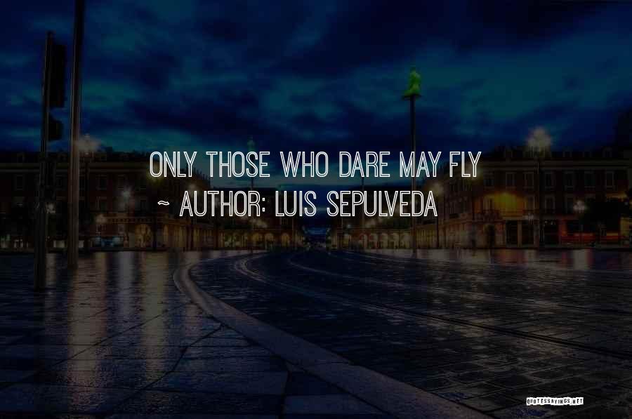 Luis Sepulveda Quotes: Only Those Who Dare May Fly