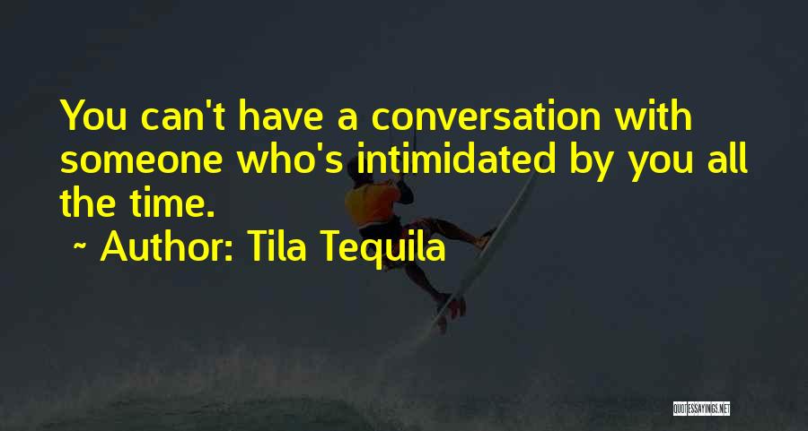 Tila Tequila Quotes: You Can't Have A Conversation With Someone Who's Intimidated By You All The Time.