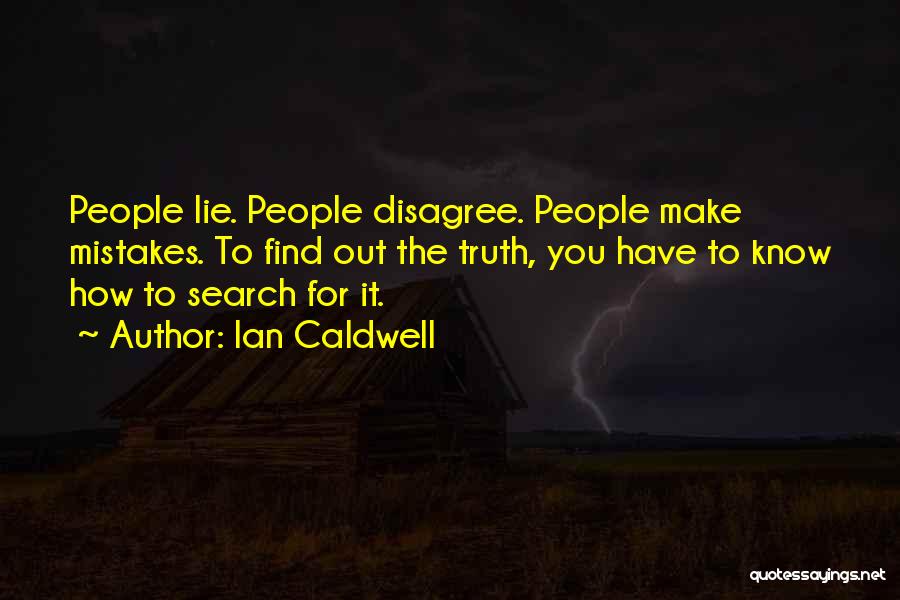 Ian Caldwell Quotes: People Lie. People Disagree. People Make Mistakes. To Find Out The Truth, You Have To Know How To Search For