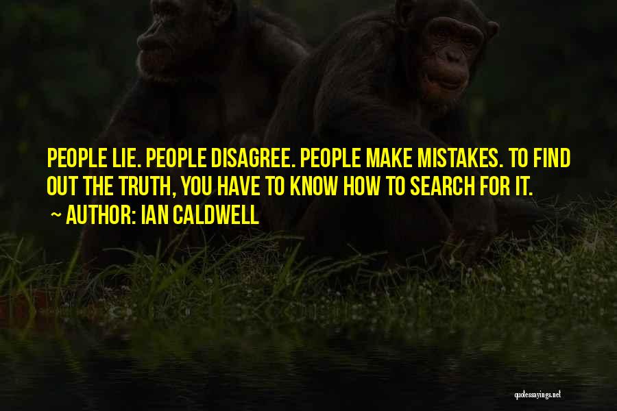 Ian Caldwell Quotes: People Lie. People Disagree. People Make Mistakes. To Find Out The Truth, You Have To Know How To Search For