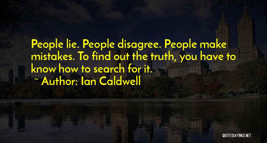Ian Caldwell Quotes: People Lie. People Disagree. People Make Mistakes. To Find Out The Truth, You Have To Know How To Search For