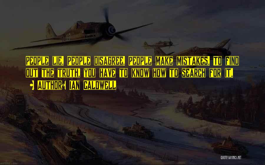 Ian Caldwell Quotes: People Lie. People Disagree. People Make Mistakes. To Find Out The Truth, You Have To Know How To Search For